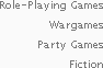Role-playing Games, Wargames, Party Games, Fiction